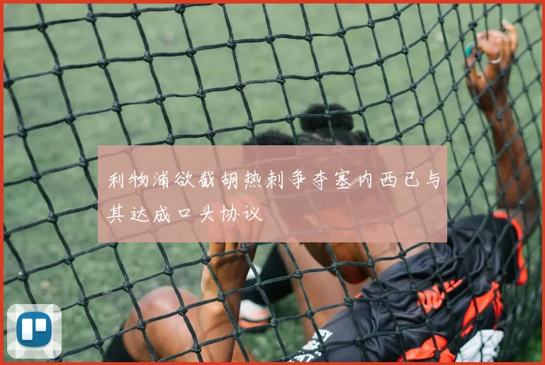 利物浦欲截胡热刺争夺塞内西已与其达成口头协议