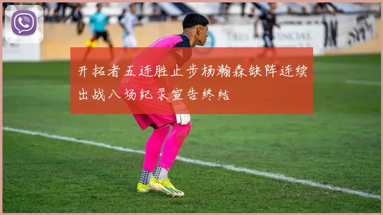 开拓者五连胜止步杨瀚森缺阵连续出战八场纪录宣告终结